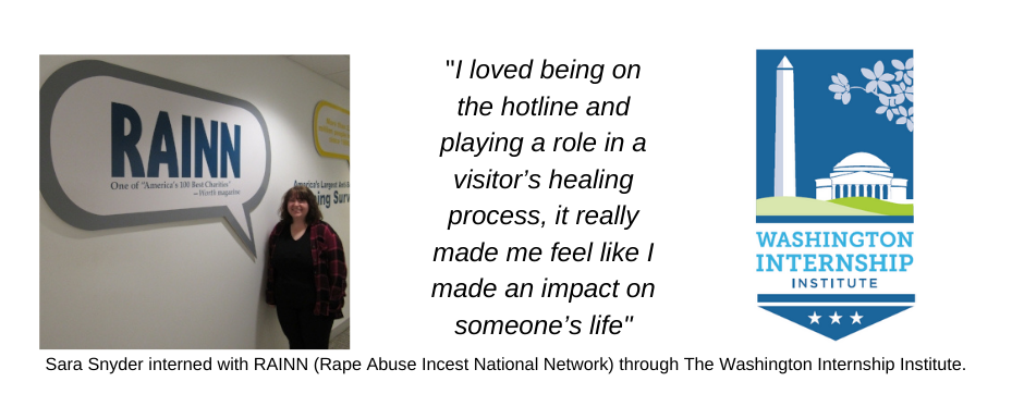 Sara Snyder interned with RAINN (Rape Abuse Incest National Network) through The Washington Internship Institute.