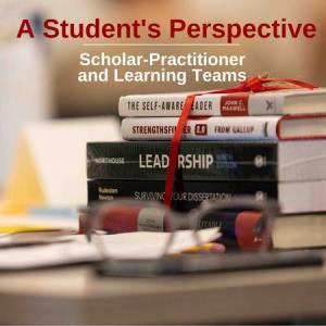 A Student's Perspective: Scholar-Practitioner and Learning Teams